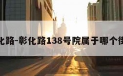 彰化路-彰化路138号院属于哪个街道