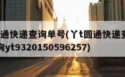 丫t圆通快递查询单号(丫t圆通快递查询单号查询yt9320150596257)