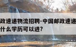 中国邮政速递物流招聘-中国邮政速递物流招聘要求什么学历可以进?