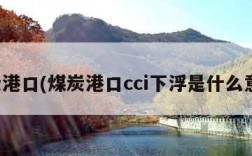 煤炭港口(煤炭港口cci下浮是什么意思)