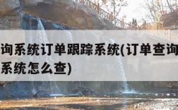 订单查询系统订单跟踪系统(订单查询系统订单跟踪系统怎么查)