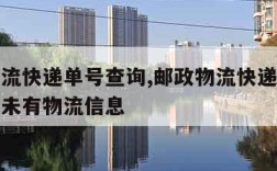 邮政物流快递单号查询,邮政物流快递单号查询出现未有物流信息