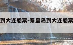 秦皇岛到大连船票-秦皇岛到大连船票时刻表查询