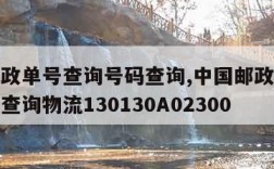 中国邮政单号查询号码查询,中国邮政单号查询号码查询物流130130A02300