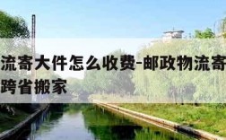 邮政物流寄大件怎么收费-邮政物流寄大件怎么收费跨省搬家