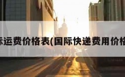 国际运费价格表(国际快递费用价格表)