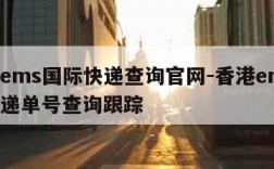 香港ems国际快递查询官网-香港ems国际快递单号查询跟踪