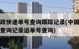 中国邮政快递单号查询跟踪记录(中国邮政快件跟踪查询记录运单号查询)