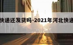 河北快递还发货吗-2021年河北快递还发货吗