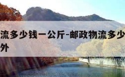 邮政物流多少钱一公斤-邮政物流多少钱一公斤寄省外