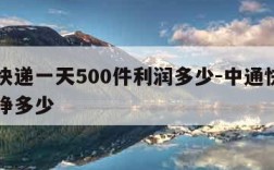 中通快递一天500件利润多少-中通快递一件货挣多少