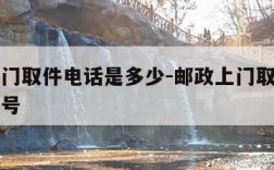 邮政上门取件电话是多少-邮政上门取件电话是多少号